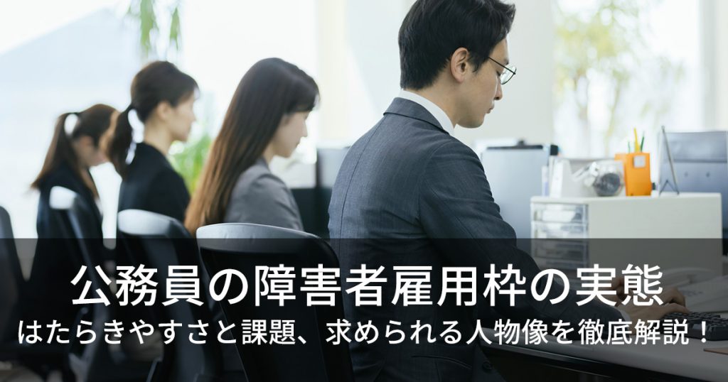 公務員の障害者雇用枠の実態 はたらきやすさと課題、求められる人物像を徹底解説！