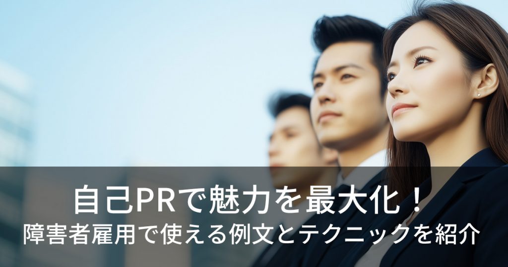 自己PRで魅力を最大化!障害者雇用で使える例文とテクニックを紹介