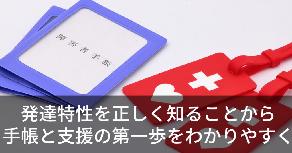 発達特性を正しく知ることから手帳と支援の第一歩をわかりやすく